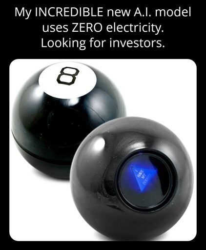 Top text reads: "My INCREDIBLE new A.I. model uses ZERO electricity. Looking for investors."  Below is a picture of the magic 8 ball novelty toy. 