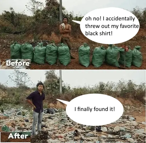 Before picture of a shirtless guy with a bunch of trashbags in a landscape with almost no trash. He says "oh no! I accidentally threw out my favorite black shirt!". In the after picture the trashbags are gone and the landscape is filled with trash. The guy is wearing his black shirt and says "I finally found it!"