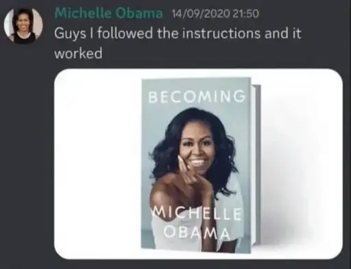 Discord screenshot by someone with the username Michelle Obama and a profile picture of her posting a picture of the book 'Becoming, Michelle Obama' captioned with "Guys I follwed the instructions and it worked".