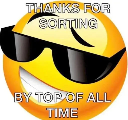 An emoji with sunglasses and a grin. It says "Thanks for sorting by top of all time"