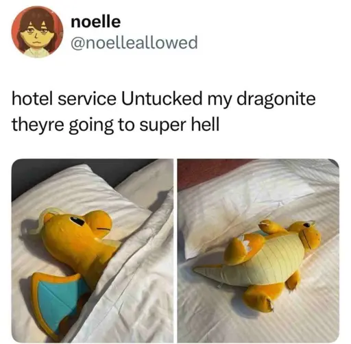 a post with the text "hotel service Untucked my dragonite theyre going to super hell". two pics show a Dragonite plush on a hotel bed. first tucked under the sheets and then on top.