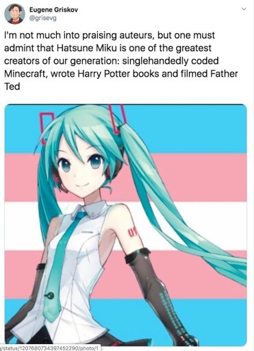 Eugene Griskov on twitter posts a picture of Hatsune Miku over a trans flag background and writes "I'm not much into praising authors, but one must admit that Hatsune Miku is one of the greatest creators of our generation: singlehandedly coded Minecraft, wrote the Harry Potter books, and filmed Father Ted"