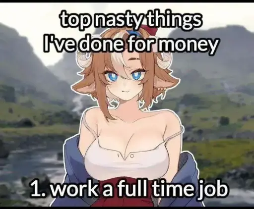 Art of an anime woman with goat horns over a screenshot of a field in Skyrim captioned with "top nasty things I've done for money. 1, work a full time job".