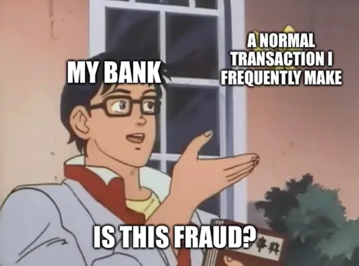 Meme of a guy labeled ‘my bank’ pointing at a butterfly labeled ‘’a normal transaction I frequently make’ and asks “is this fraud?”