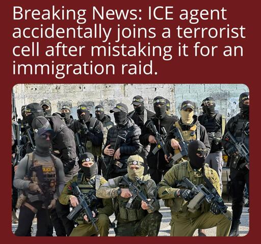 A low effort satirical news headline reads "Breaking News: ICE agent accidentally joins a terrorist cell after mistaking it for an immigration raid." Below is a picture of an Islamic militant group with a similar looking ICE agent poorly photoshoped in.